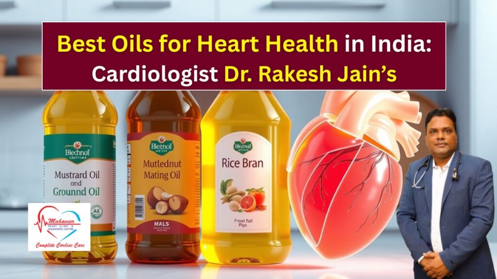 Best Oils for Heart Health Indian Cooking Oil Recommendations by Dr. Rakesh Jain
